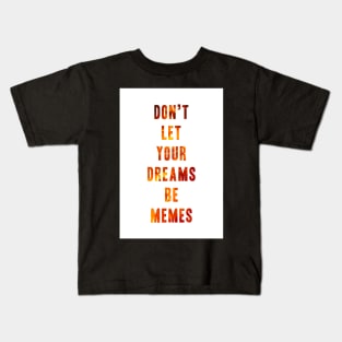 Don't Let Your Dreams Be Memes Kids T-Shirt